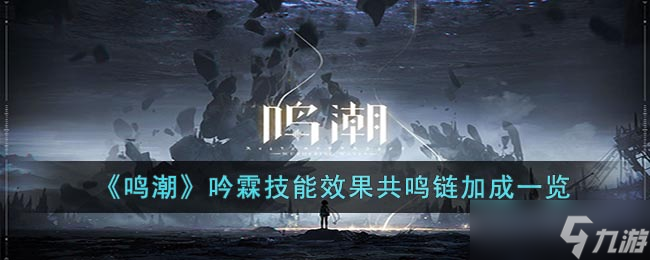 鸣潮吟霖技能效果共鸣链加成是什么-吟霖技能效果共鸣链加成一览
