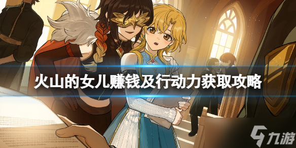 《火山的女儿》行动力怎么获取？赚钱及行动力获取攻略