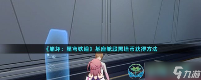 《崩坏星穹铁道》基座舱段黑塔币获得玩法
