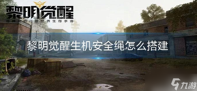 《黎明觉醒生机》如何搭建安全绳 黎明觉醒生机安全绳搭建攻略