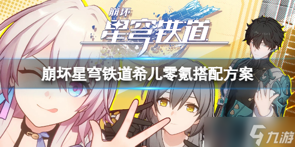 《崩坏星穹铁道》希儿零氪怎么搭配 希儿零氪搭配方案