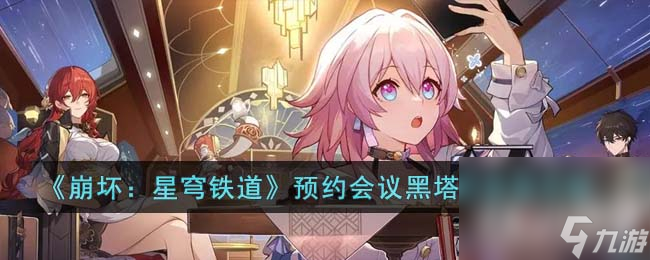 《崩坏：星穹铁道》预约会议黑塔币获得方法