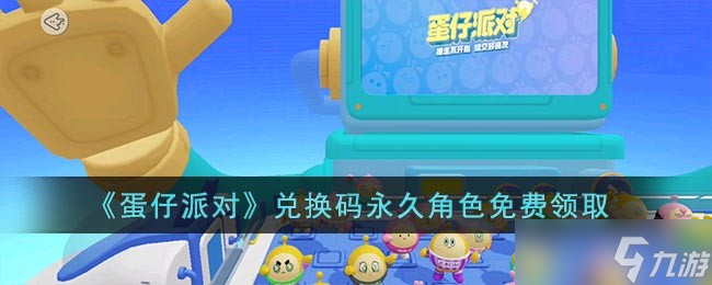 《蛋仔派对》兑换码永久角色免费领取