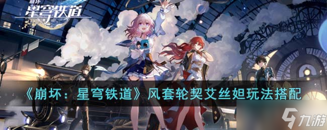 崩坏星穹铁道风套轮契艾丝妲怎么玩-风套轮契艾丝妲玩法搭配
