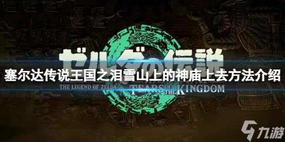 《塞尔达传说王国之泪》雪山上的神庙怎么上去？雪山上的神庙上去方法介绍