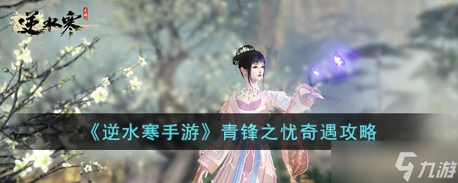 《逆水寒手游​》青锋之忧奇遇攻略