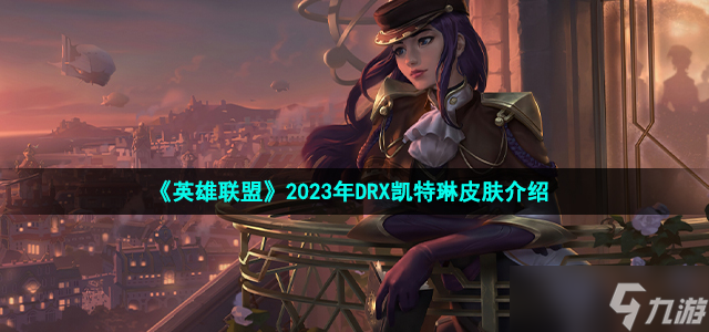 英雄联盟drx凯特琳皮肤怎么样 LOL2023年DRX冠军皮肤凯特琳介绍