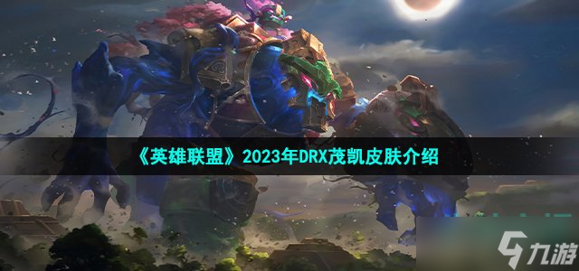 《英雄联盟》2023年DRX茂凯皮肤介绍