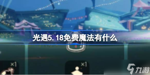 光遇5.18免費(fèi)魔法在哪里領(lǐng)取-光遇5.18免費(fèi)魔法收集攻略