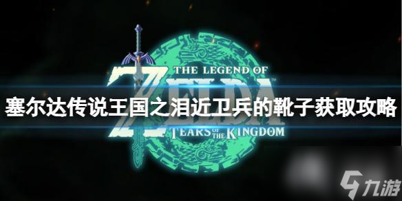 《塞尔达传说王国之泪》近卫兵的靴子怎么获得？近卫兵的靴子获取攻略