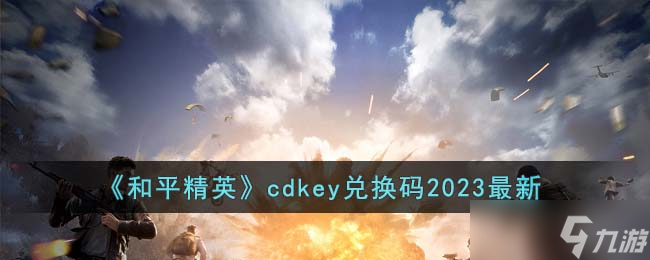 《和平精英》cdkey兌換碼2023最新