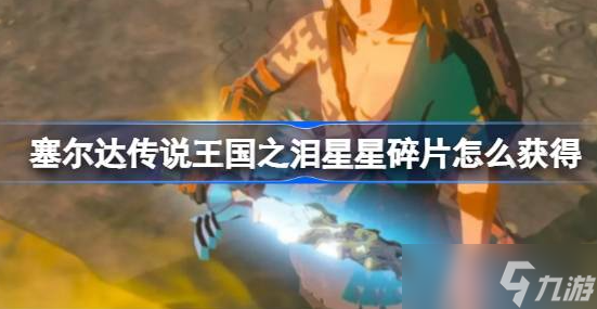 塞尔达传说王国之泪星星碎片怎么获得 塞尔达传说王国之泪星星碎片获得攻略