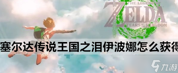 塞爾達(dá)傳說(shuō)王國(guó)之淚伊波娜怎么獲取伊波娜獲取途徑