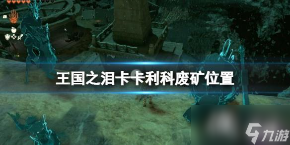 《塞爾達(dá)傳說王國之淚》卡卡利科廢礦在哪？卡卡利科廢礦位置介紹