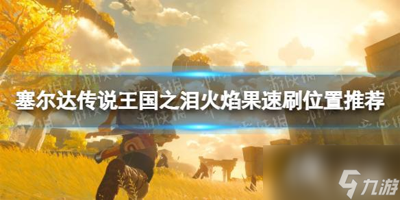 《塞尔达传说王国之泪》火焰果在哪刷？ 火焰果速刷位置推荐