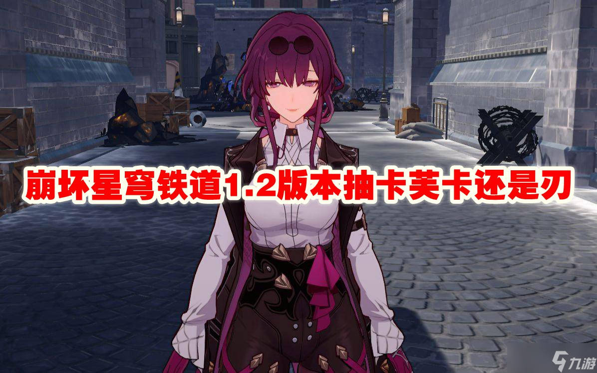 崩坏星穹铁道1.2版本抽卡芙卡还是刃