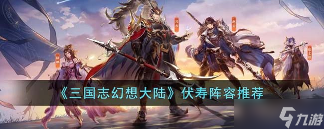 《三国志幻想大陆》伏寿阵容推荐