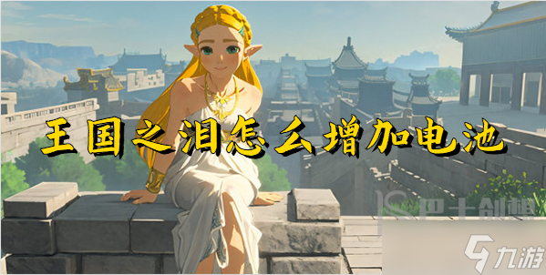 賽爾達(dá)傳說(shuō)王國(guó)之淚電池容量怎么增加 電池容量擴(kuò)容方法