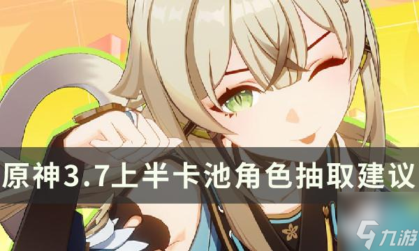 《原神》3.7绮良良值得抽吗-3.7上半卡池抽取建议