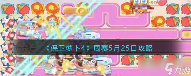 保衛(wèi)蘿卜4周賽5月25日攻略 保衛(wèi)蘿卜4周賽5.25日怎么過