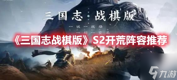 《三国志战棋版》S2开荒阵容推荐