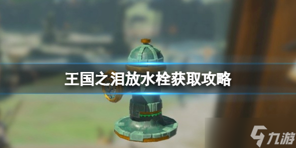 《塞尔达传说王国之泪》放水栓怎么获取？放水栓获取攻略