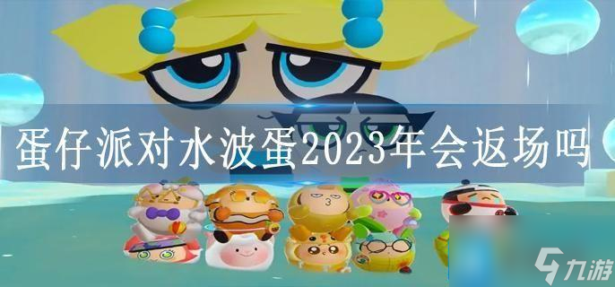 蛋仔派对水波蛋2023年会返场吗