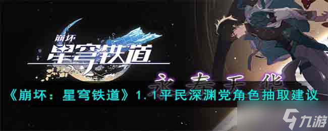崩坏星穹铁道1.1平民深渊党角色抽哪个-1.1平民深渊党角色抽取建议