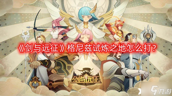 《剑与远征》格尼兹试炼之地怎么打？格尼兹试炼之地打法攻略