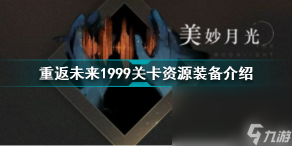 重返未来1999关卡资源装备介绍 重返未来19999关卡资源装备简介