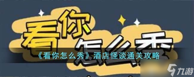 看你怎么秀酒店怪谈怎么过-酒店怪谈通关攻略