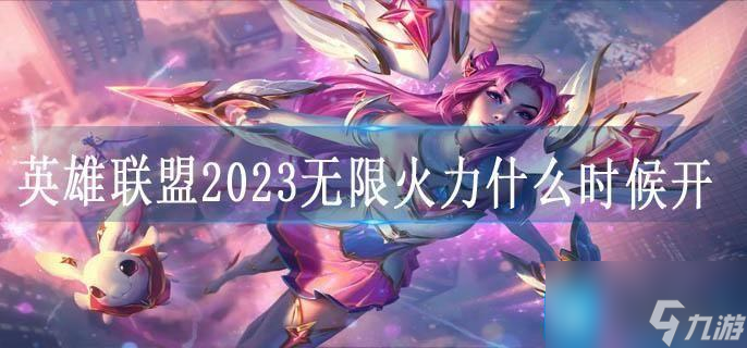 英雄联盟2023无限火力什么时候开