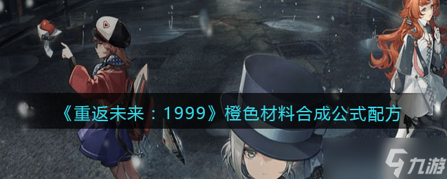 重返未来1999橙色材料怎么合成-橙色材料合成公式配方