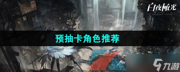 《白夜極光》預抽卡角色推薦