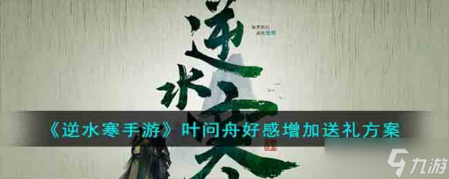 逆水寒手游叶问舟好感度提升送礼攻略