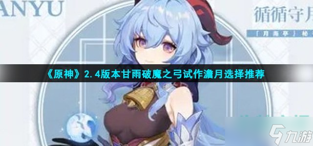 《原神》2.4版本甘雨破魔之弓试作澹月选择推荐
