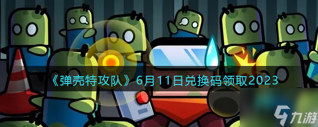 《弹壳特攻队》6月11日兑换码领取2023