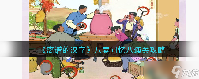 離譜的漢字八零回憶八怎么過-八零回憶八通關(guān)攻略