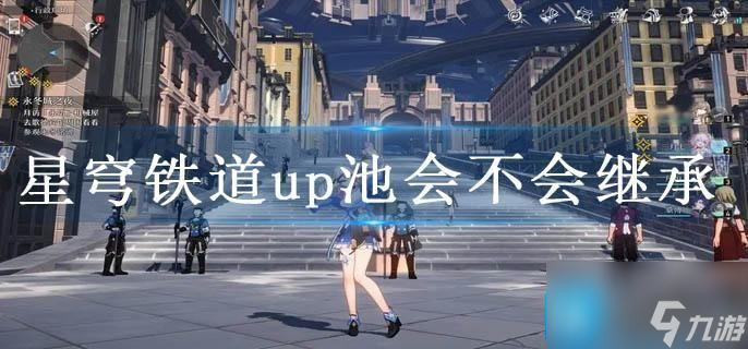 星穹铁道up池会不会继承