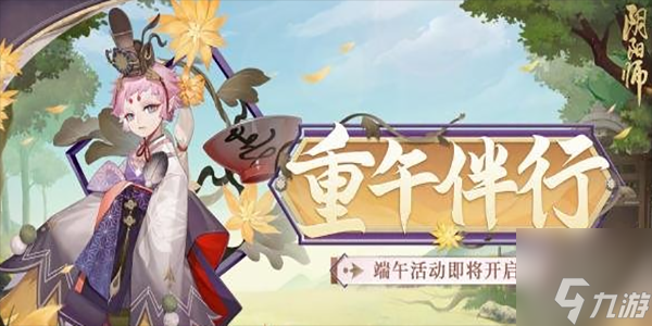 陰陽師端午節(jié)活動2023 端午節(jié)活動詳情介紹