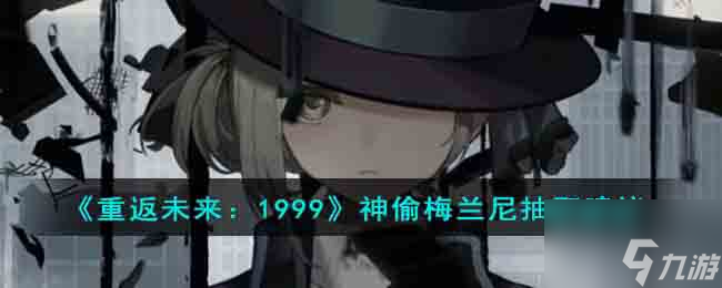《重返未来:1999》神偷梅兰尼抽取建议