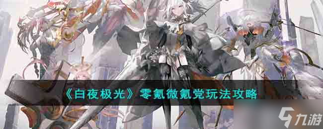 白夜极光零氪怎么玩 零氪微氪党玩法攻略