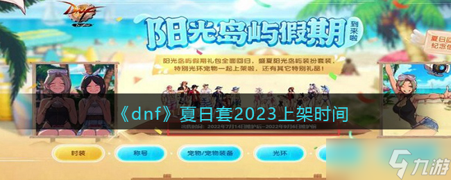 dnf夏日套什么时候出2023-dnf夏日套2023上架时间