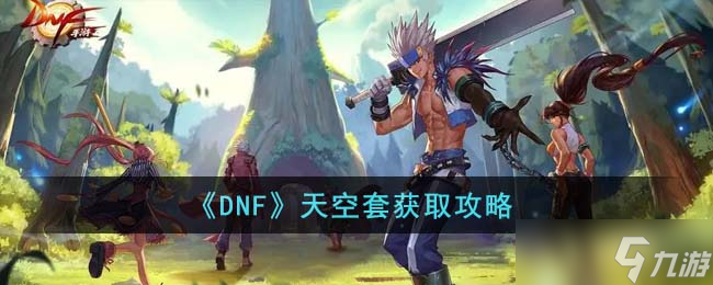 DNF天空套怎么獲得-天空套獲取攻略