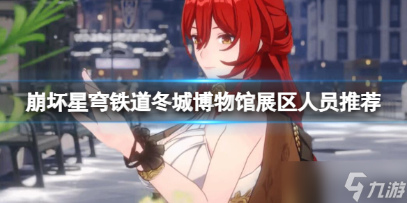 《崩坏星穹铁道》冬城博物馆展区人员推荐 博物馆各展区怎么分配