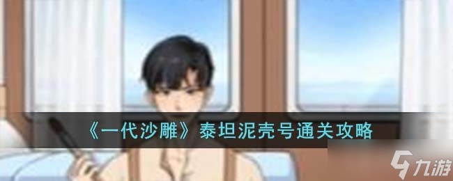 《一代沙雕》泰坦泥壳号通关攻略