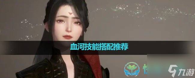 《<a id='link_pop' class='keyword-tag' href='https://www.9game.cn/nishuihan1/'>逆水寒手游</a>》血河技能搭配推荐