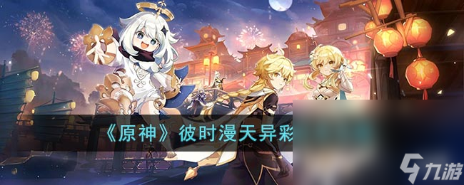 《原神》彼时漫天异彩任务攻略