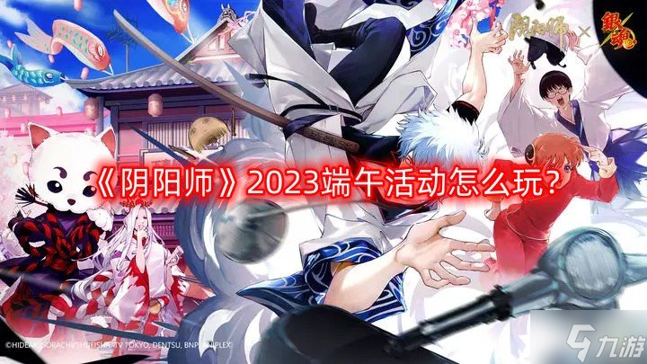 《陰陽師》2023端午活動怎么玩？端午節(jié)活動攻略