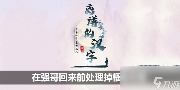 离谱的汉字在强哥回来前处理掉榴莲攻略